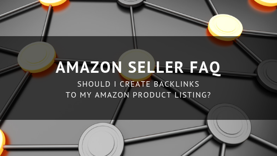 Amazon Sellers FAQ: Should I Create Backlinks to My Amazon Product Listing?